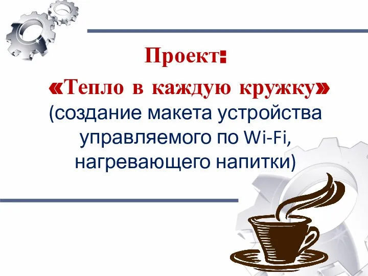 Проект: «Тепло в каждую кружку» (создание макета устройства управляемого по Wi-Fi, нагревающего напитки)