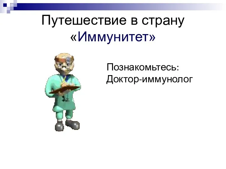 Путешествие в страну «Иммунитет» Познакомьтесь: Доктор-иммунолог