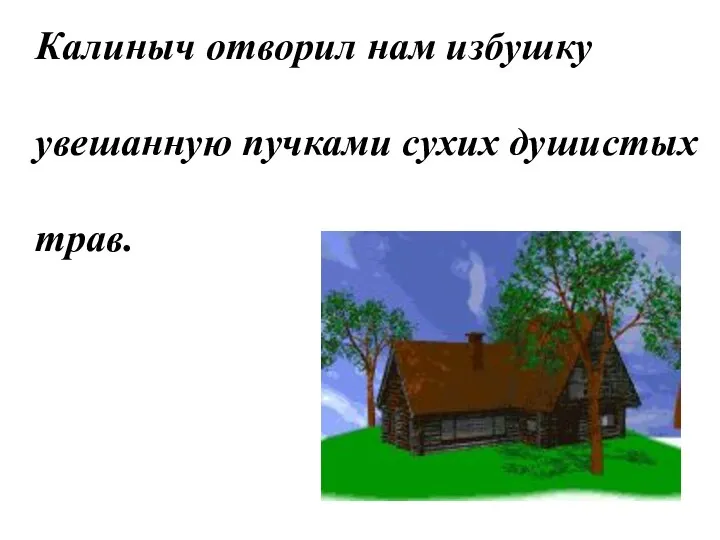 Калиныч отворил нам избушку увешанную пучками сухих душистых трав.