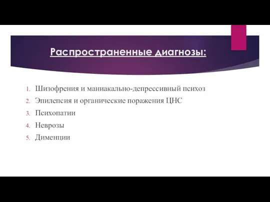 Распространенные диагнозы: Шизофрения и маниакально-депрессивный психоз Эпилепсия и органические поражения ЦНС Психопатии Неврозы Дименции