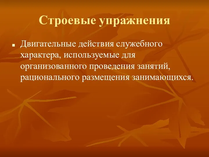 Строевые упражнения Двигательные действия служебного характера, используемые для организованного проведения занятий, рационального размещения занимающихся.