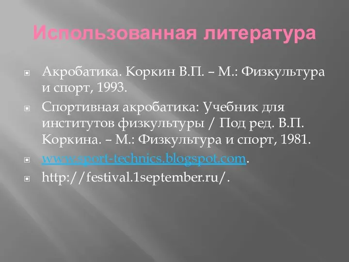 Использованная литература Акробатика. Коркин В.П. – М.: Физкультура и спорт, 1993.