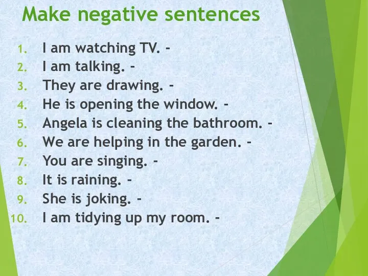 Make negative sentences I am watching TV. - I am talking.