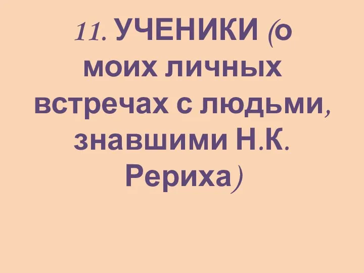 11. УЧЕНИКИ (о моих личных встречах с людьми, знавшими Н.К. Рериха)