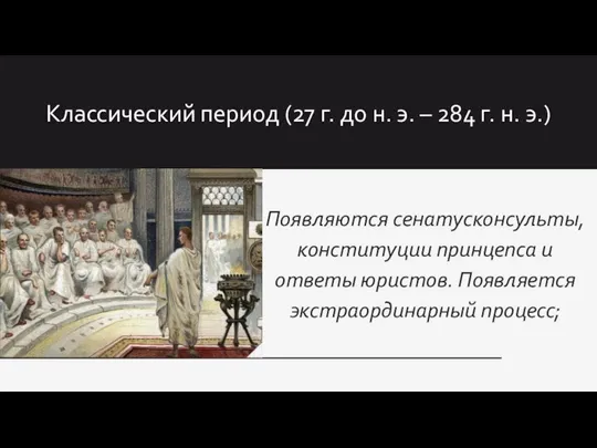 Появляются сенатусконсульты, конституции принцепса и ответы юристов. Появляется экстраординарный процесс; Классический