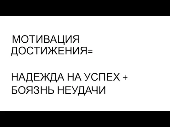 МОТИВАЦИЯ ДОСТИЖЕНИЯ= НАДЕЖДА НА УСПЕХ + БОЯЗНЬ НЕУДАЧИ