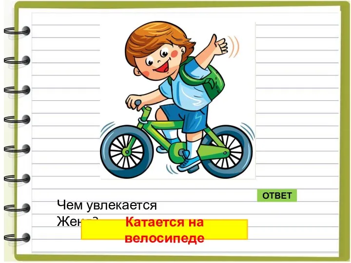 Чем увлекается Женя? ОТВЕТ Катается на велосипеде