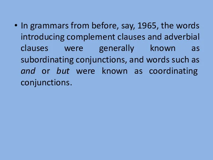 In grammars from before, say, 1965, the words introducing complement clauses