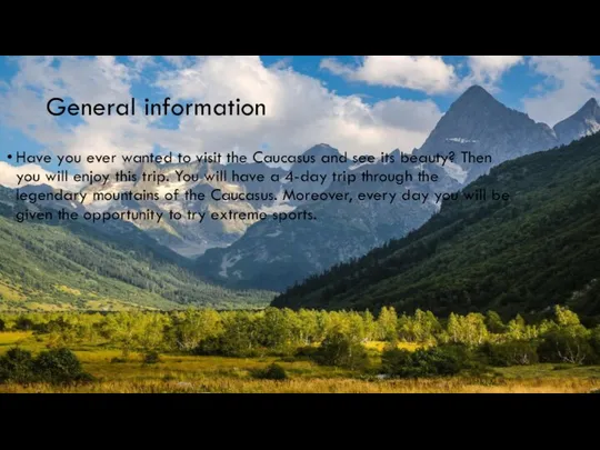 General information Have you ever wanted to visit the Caucasus and