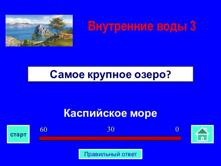 Каспийское море Самое крупное озеро? Внутренние воды 3 0 30 60 старт Правильный ответ