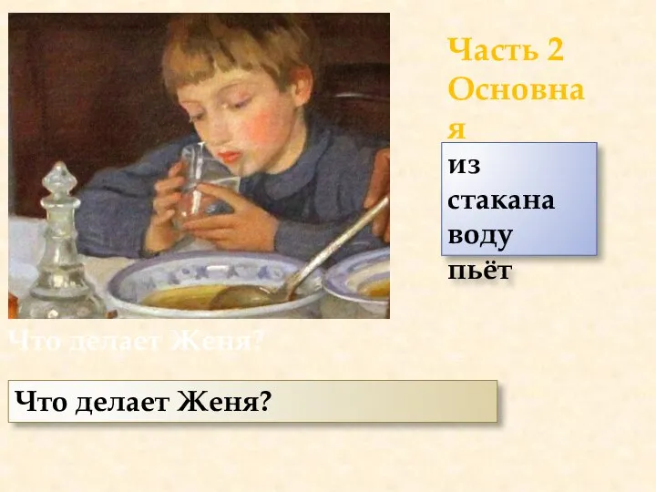 Что делает Женя? Что делает Женя? из стакана воду пьёт Часть 2 Основная