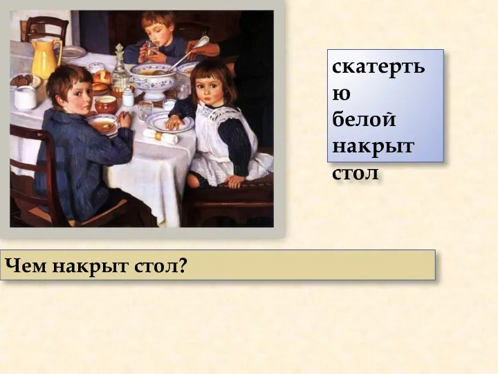 скатертью белой накрыт стол Чем накрыт стол?