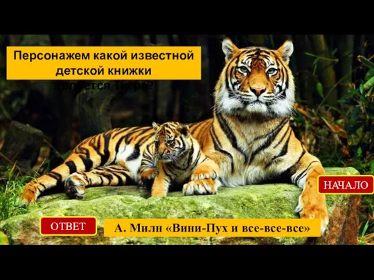 ОТВЕТ А. Милн «Вини-Пух и все-все-все» НАЧАЛО Персонажем какой известной детской книжки является Тигра?