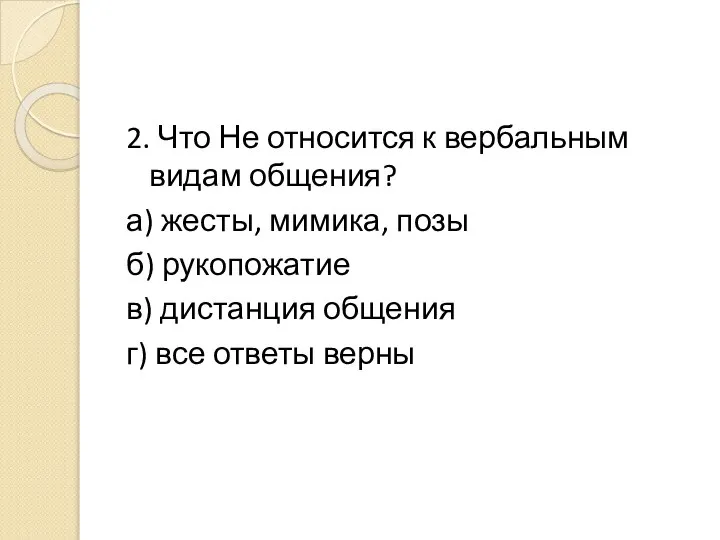 2. Что Не относится к вербальным видам общения? а) жесты, мимика,