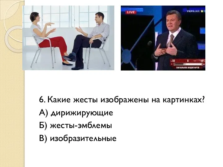 6. Какие жесты изображены на картинках? А) дирижирующие Б) жесты-эмблемы В) изобразительные