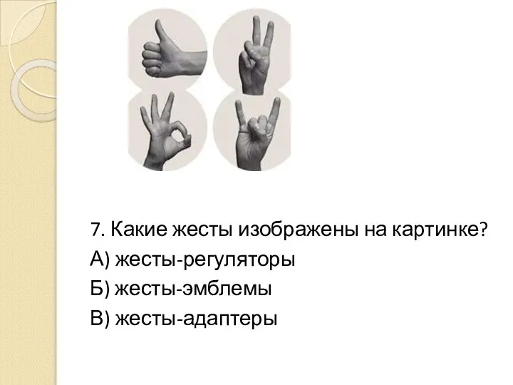 7. Какие жесты изображены на картинке? А) жесты-регуляторы Б) жесты-эмблемы В) жесты-адаптеры