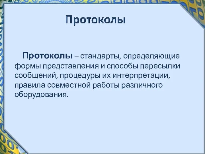 Протоколы – стандарты, определяющие формы представления и способы пересылки сообщений, процедуры