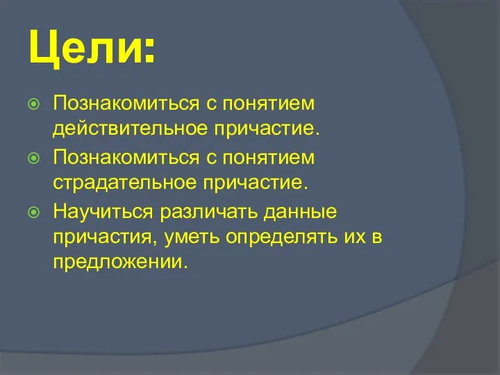 Цели: Познакомиться с понятием действительное причастие. Познакомиться с понятием страдательное причастие.