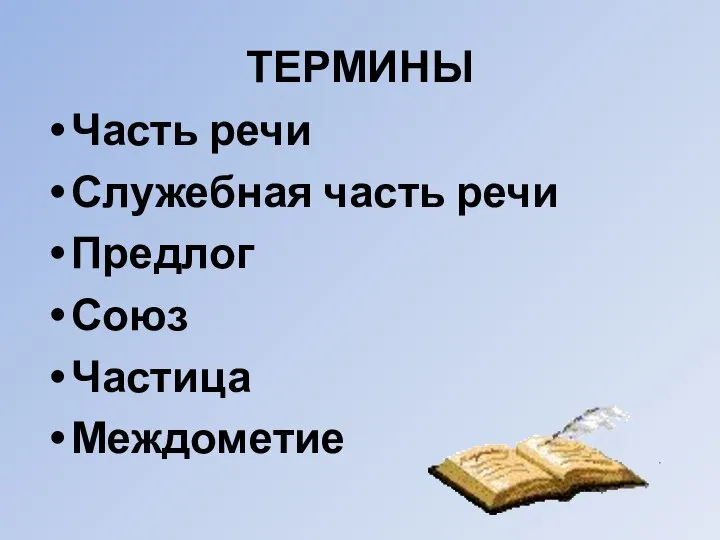 ТЕРМИНЫ Часть речи Служебная часть речи Предлог Союз Частица Междометие