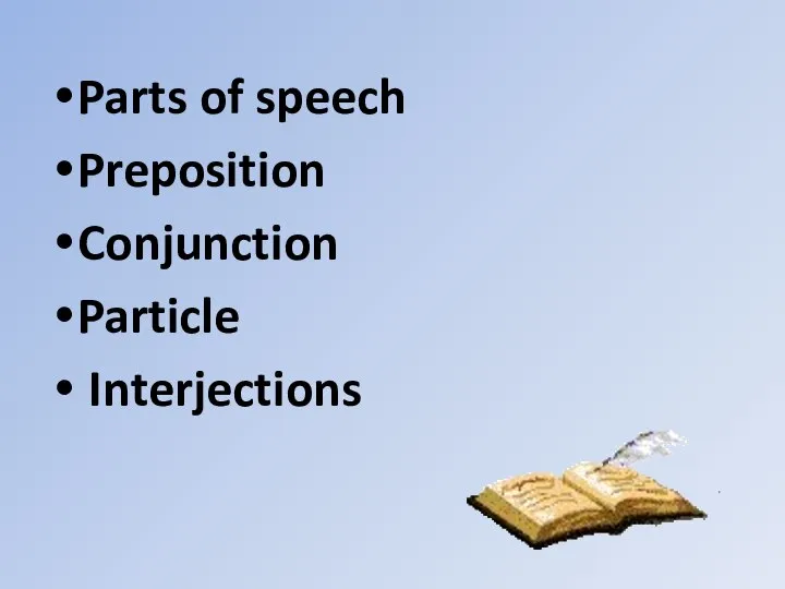 Parts of speech Preposition Conjunction Particle Interjections