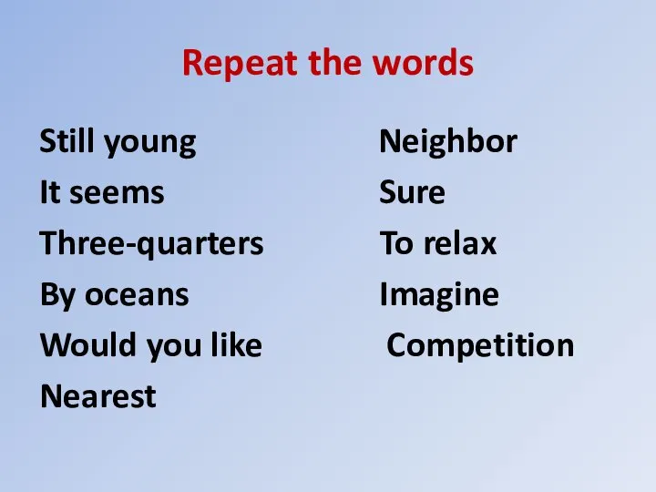 Repeat the words Still young Neighbor It seems Sure Three-quarters To