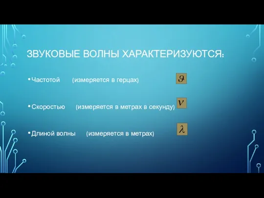 ЗВУКОВЫЕ ВОЛНЫ ХАРАКТЕРИЗУЮТСЯ: Частотой (измеряется в герцах) Скоростью (измеряется в метрах