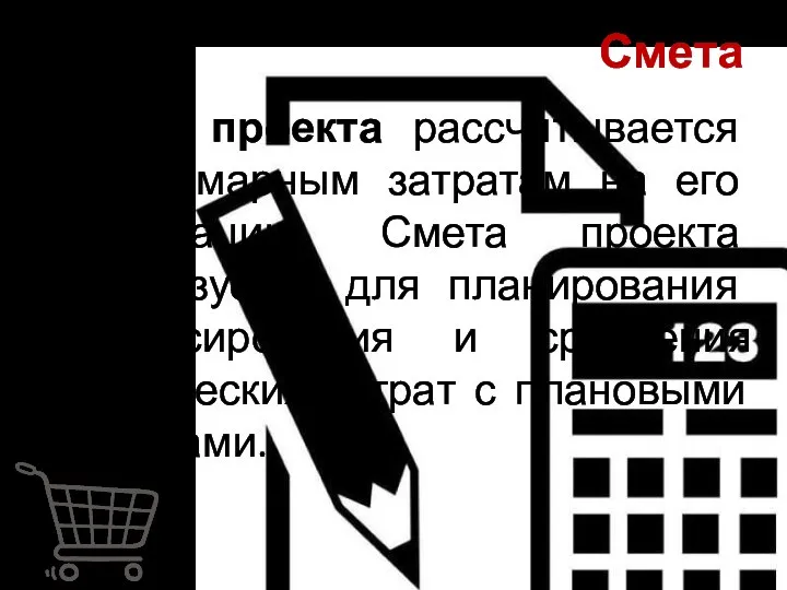 Смета Смета проекта рассчитывается по суммарным затратам на его реализацию. Смета