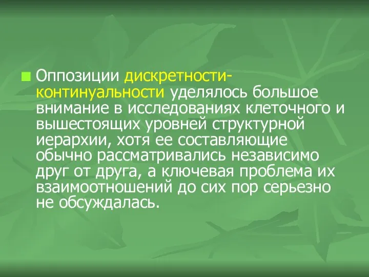 Оппозиции дискретности-континуальности уделялось большое внимание в исследованиях клеточного и вышестоящих уровней