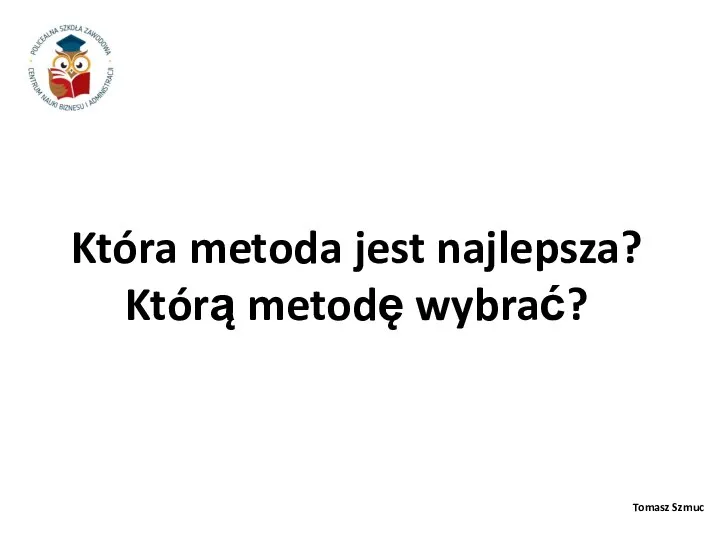 Która metoda jest najlepsza? Którą metodę wybrać? Tomasz Szmuc