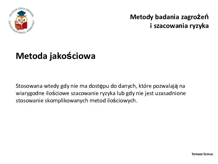 Tomasz Szmuc Metoda jakościowa Metody badania zagrożeń i szacowania ryzyka Stosowana