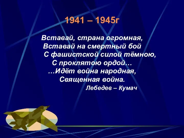 1941 – 1945г Вставай, страна огромная, Вставай на смертный бой С