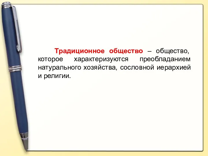 Традиционное общество – общество, которое характеризуются преобладанием натурального хозяйства, сословной иерархией и религии.