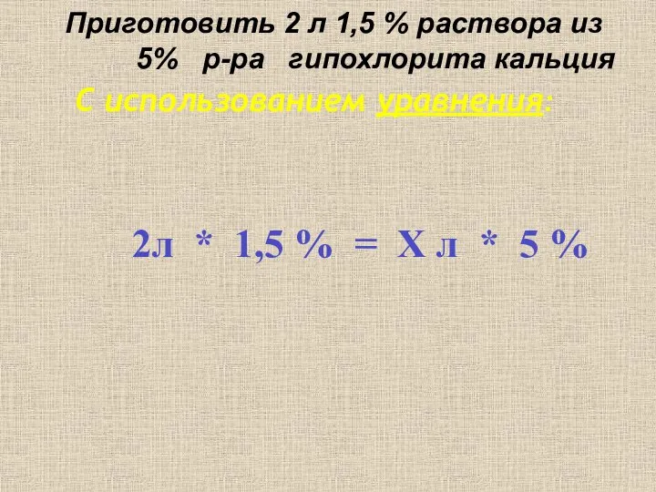 Приготовить 2 л 1,5 % раствора из 5% р-ра гипохлорита кальция