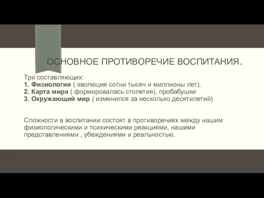 ОСНОВНОЕ ПРОТИВОРЕЧИЕ ВОСПИТАНИЯ. Три составляющих: 1. Физиология ( эволюция сотни тысяч