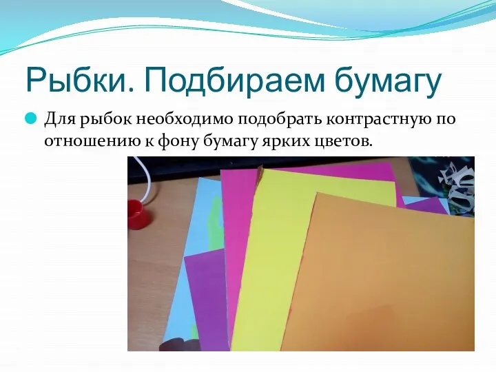 Рыбки. Подбираем бумагу Для рыбок необходимо подобрать контрастную по отношению к фону бумагу ярких цветов.