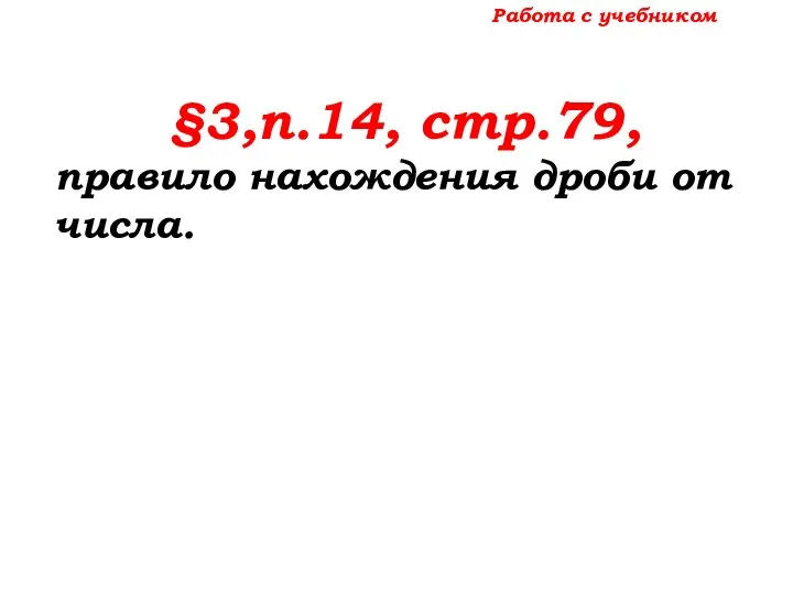 Работа с учебником §3,п.14, стр.79, правило нахождения дроби от числа.