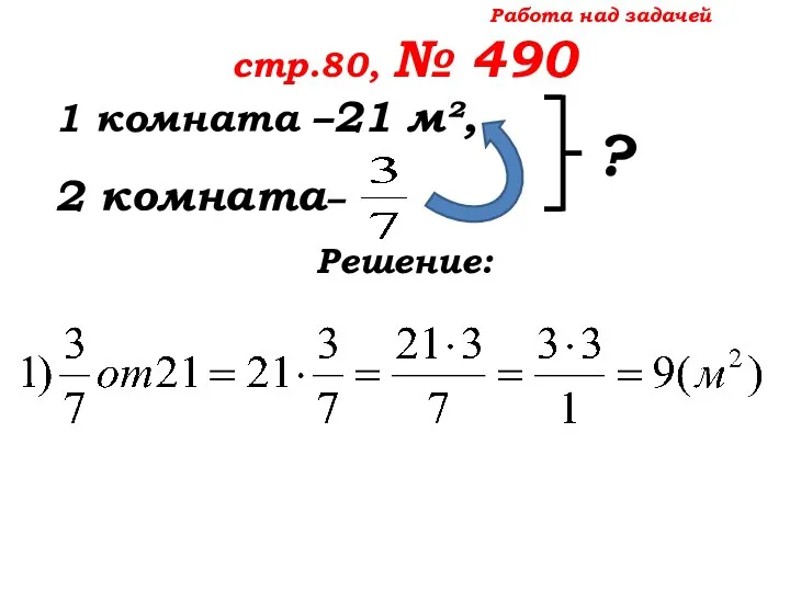 Работа над задачей стр.80, № 490 1 комната –21 м², 2 комната– Решение: ?