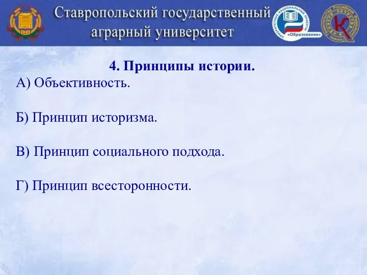 4. Принципы истории. А) Объективность. Б) Принцип историзма. В) Принцип социального подхода. Г) Принцип всесторонности.