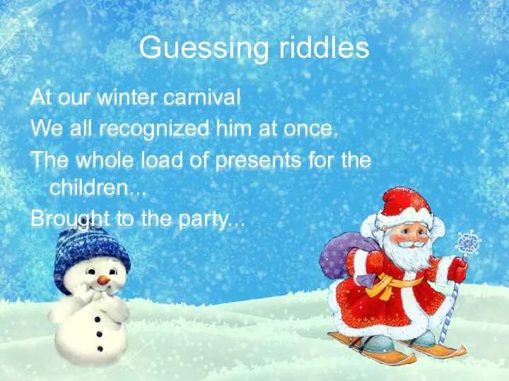 Guessing riddles At our winter carnival We all recognized him at