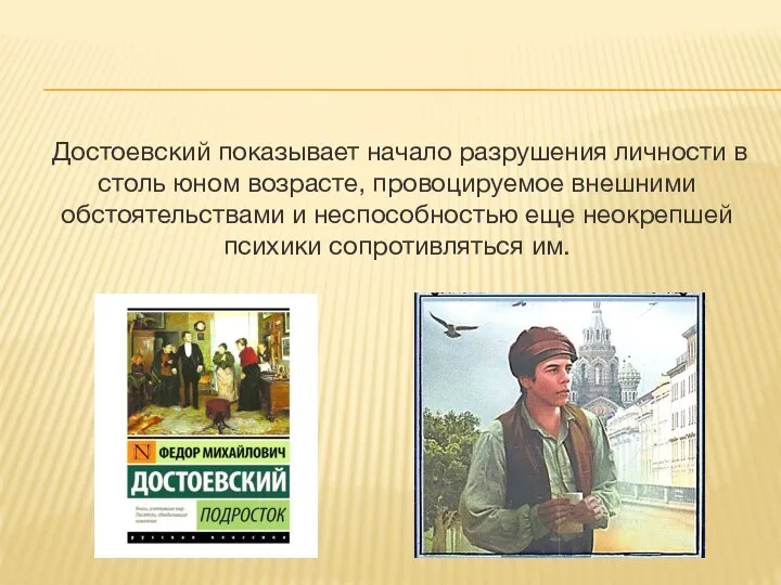 Достоевский показывает начало разрушения личности в столь юном возрасте, провоцируемое внешними