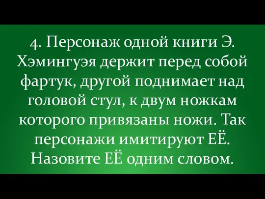 4. Персонаж одной книги Э. Хэмингуэя держит перед собой фартук, другой