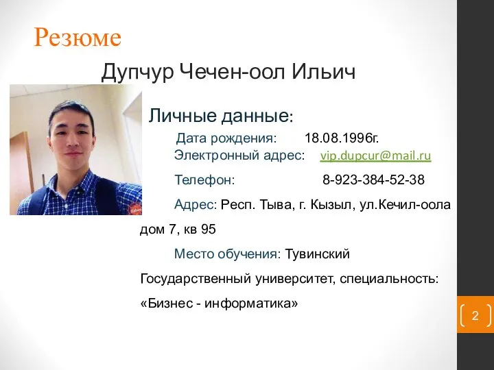 Личные данные: Дата рождения: 18.08.1996г. Электронный адрес: vip.dupcur@mail.ru Телефон: 8-923-384-52-38 Адрес: