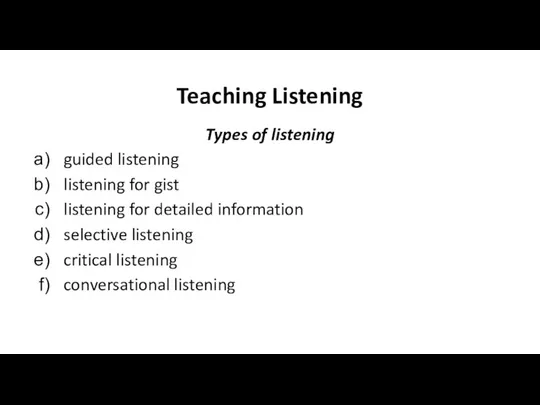 Teaching Listening Types of listening guided listening listening for gist listening