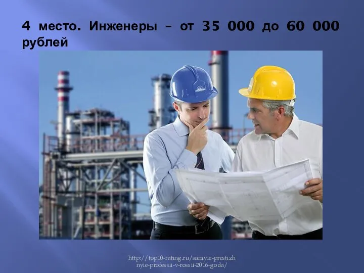 4 место. Инженеры – от 35 000 до 60 000 рублей http://top10-rating.ru/samyie-prestizhnyie-professii-v-rossii-2016-goda/