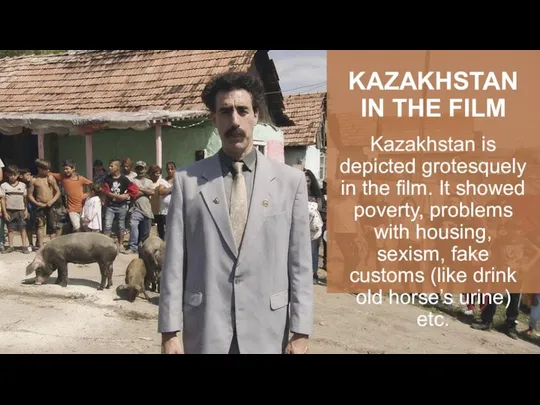 KAZAKHSTAN IN THE FILM Kazakhstan is depicted grotesquely in the film.