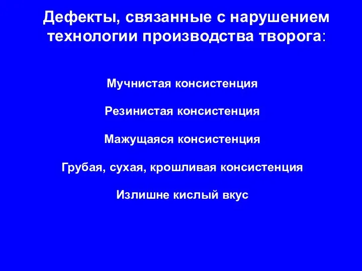 Дефекты, связанные с нарушением технологии производства творога: Мучнистая консистенция Резинистая консистенция