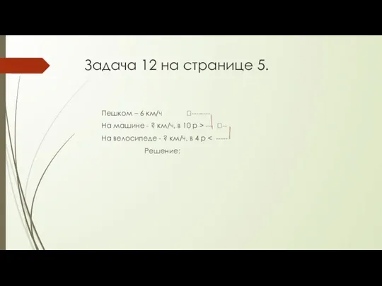 Задача 12 на странице 5. Пешком – 6 км/ч ?-------- На