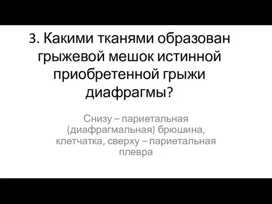 3. Какими тканями образован грыжевой мешок истинной приобретенной грыжи диафрагмы? Снизу