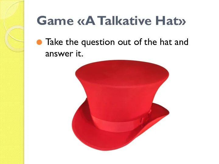 Game «A Talkative Hat» Take the question out of the hat and answer it.