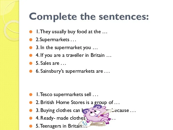 Complete the sentences: 1. They usually buy food at the …